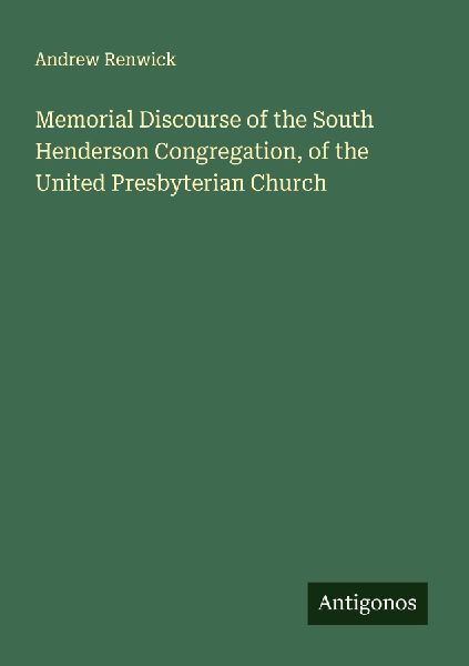 Memorial Discourse of the South Henderson Congregation, of the United Presbyterian Church