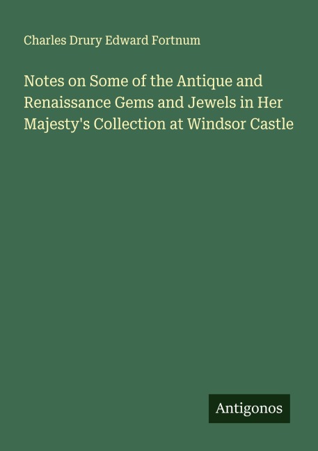 Notes on Some of the Antique and Renaissance Gems and Jewels in Her Majestys Collection at Windsor Castle