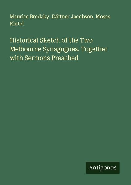 Historical Sketch of the Two Melbourne Synagogues. Together with Sermons Preached