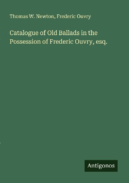 Catalogue of Old Ballads in the Possession of Frederic Ouvry, esq.