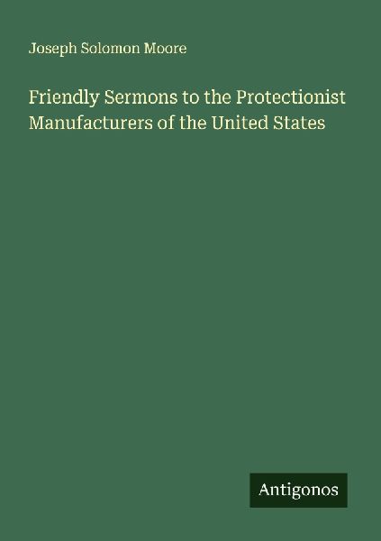 Friendly Sermons to the Protectionist Manufacturers of the United States