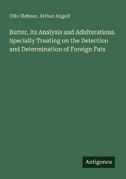 Butter, its Analysis and Adulterations. Specially Treating on the Detection and Determination of Foreign Fats