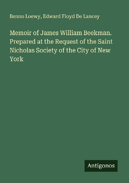 Memoir of James William Beekman. Prepared at the Request of the Saint Nicholas Society of the City of New York