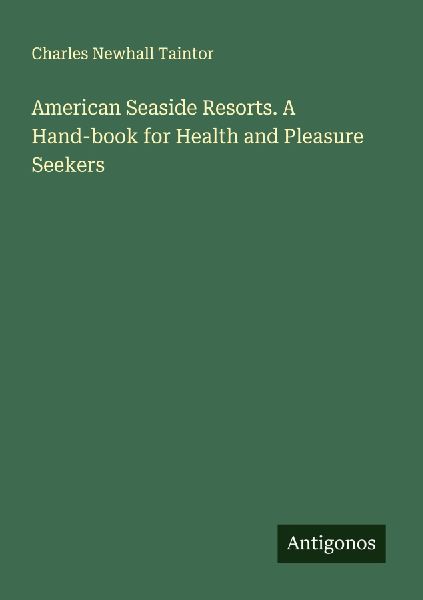 American Seaside Resorts. A Hand-book for Health and Pleasure Seekers
