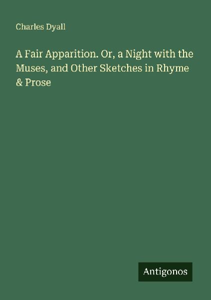 A Fair Apparition. Or, a Night with the Muses, and Other Sketches in Rhyme & Prose