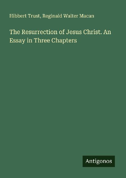 The Resurrection of Jesus Christ. An Essay in Three Chapters