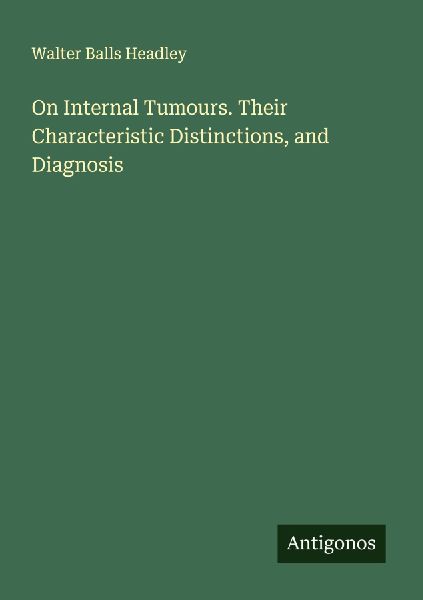 On Internal Tumours. Their Characteristic Distinctions, and Diagnosis