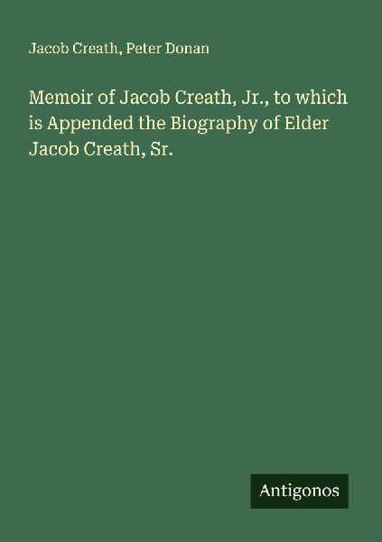 Memoir of Jacob Creath, Jr., to which is Appended the Biography of Elder Jacob Creath, Sr.