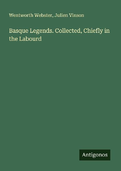 Basque Legends. Collected, Chiefly in the Labourd