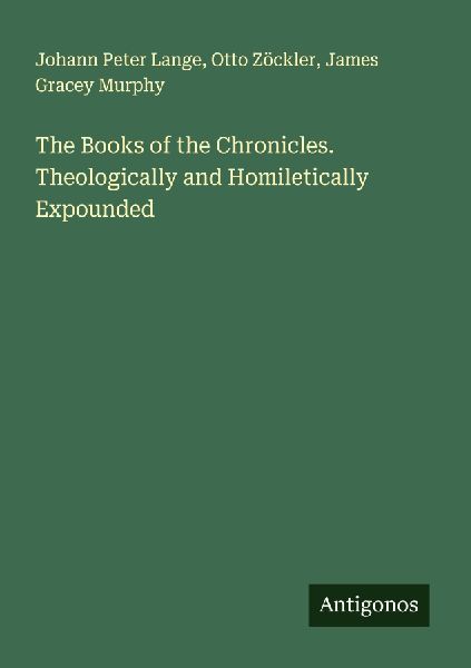The Books of the Chronicles. Theologically and Homiletically Expounded