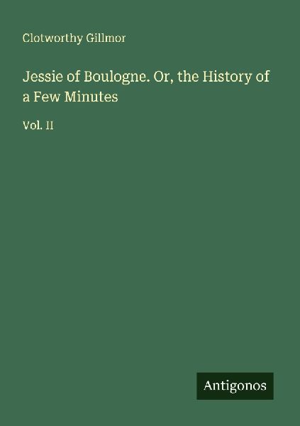 Jessie of Boulogne. Or, the History of a Few Minutes: Vol. II