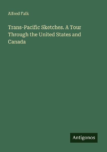 Trans-Pacific Sketches. A Tour Through the United States and Canada
