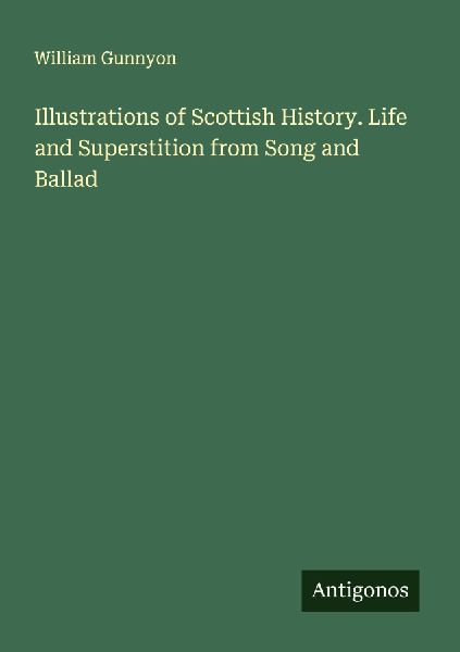 Illustrations of Scottish History. Life and Superstition from Song and Ballad