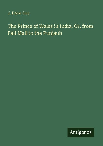 The Prince of Wales in India. Or, from Pall Mall to the Punjaub