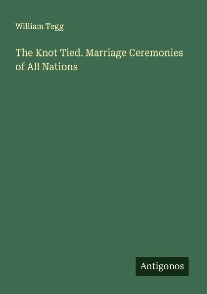 The Knot Tied. Marriage Ceremonies of All Nations