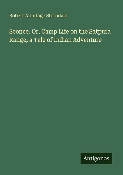 Seonee. Or, Camp Life on the Satpura Range, a Tale of Indian Adventure