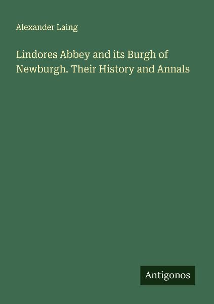 Lindores Abbey and its Burgh of Newburgh. Their History and Annals