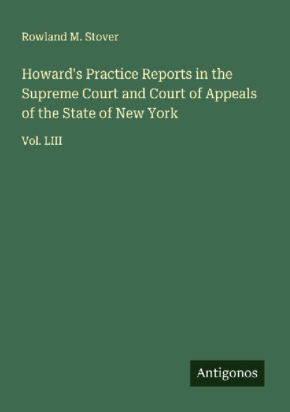 Howards Practice Reports in the Supreme Court and Court of Appeals of the State of New York: Vol. LIII