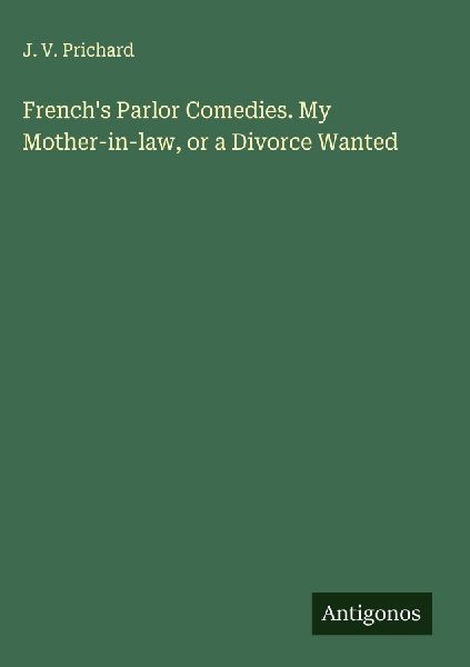 Frenchs Parlor Comedies. My Mother-in-law, or a Divorce Wanted