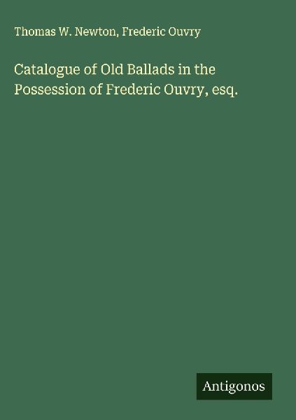 Catalogue of Old Ballads in the Possession of Frederic Ouvry, esq.