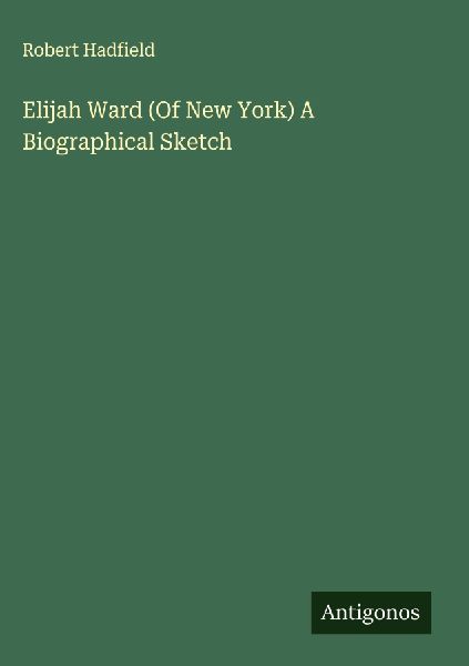 Elijah Ward (Of New York) A Biographical Sketch