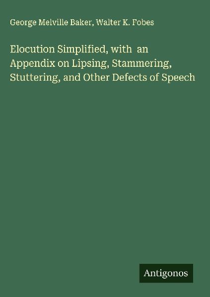 Elocution Simplified, with  an Appendix on Lipsing, Stammering, Stuttering, and Other Defects of Speech