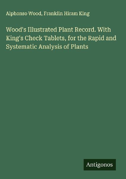 Woods Illustrated Plant Record. With Kings Check Tablets, for the Rapid and Systematic Analysis of Plants