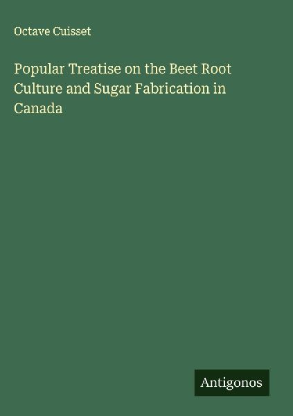 Popular Treatise on the Beet Root Culture and Sugar Fabrication in Canada
