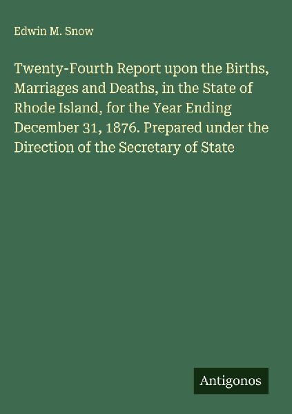 Twenty-Fourth Report upon the Births, Marriages and Deaths, in the State of Rhode Island, for the Year Ending December 31, 1876. Prepared under the Direction of the Secretary of State