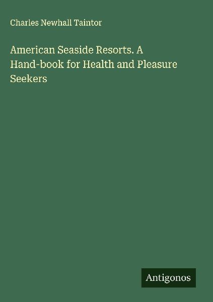 American Seaside Resorts. A Hand-book for Health and Pleasure Seekers