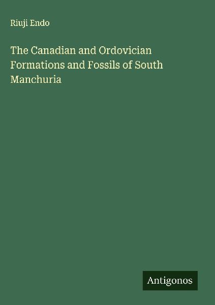 The Canadian and Ordovician Formations and Fossils of South Manchuria