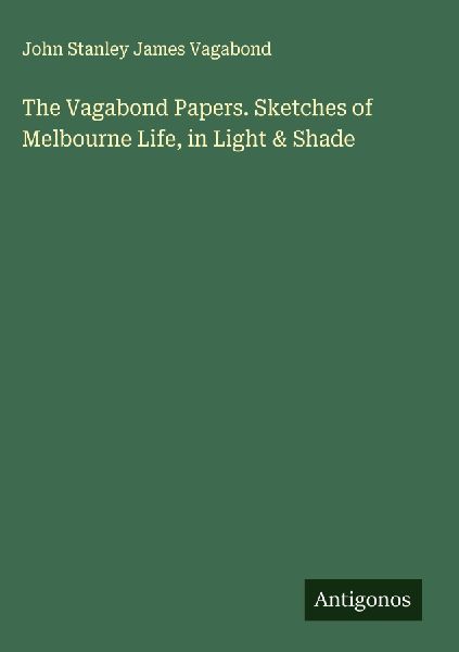 The Vagabond Papers. Sketches of Melbourne Life, in Light & Shade
