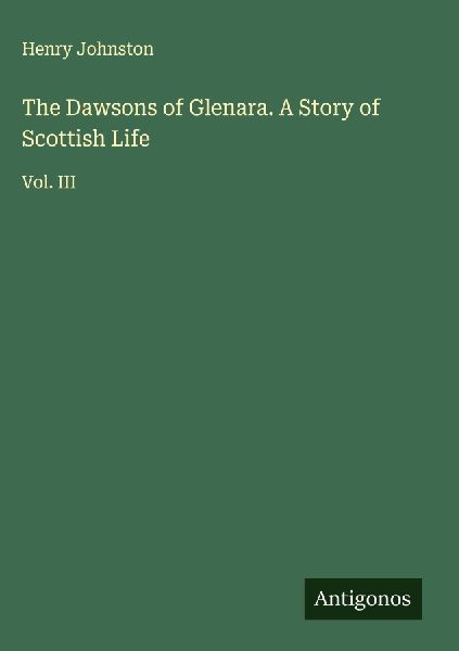 The Dawsons of Glenara. A Story of Scottish Life: Vol. III