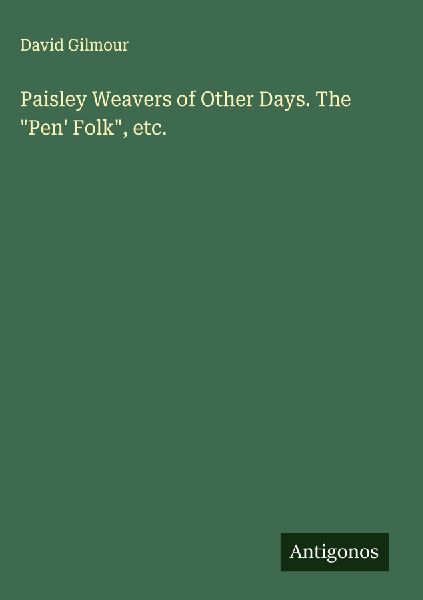 Paisley Weavers of Other Days. The Pen Folk, etc.