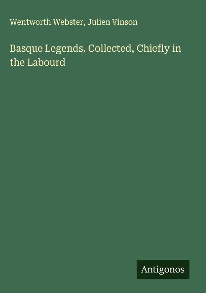 Basque Legends. Collected, Chiefly in the Labourd