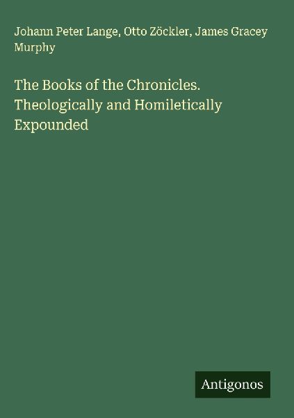 The Books of the Chronicles. Theologically and Homiletically Expounded