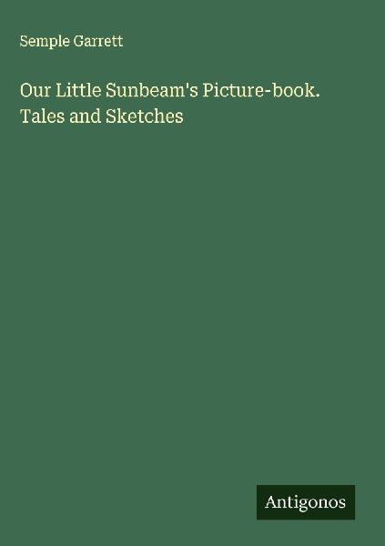 Our Little Sunbeams Picture-book. Tales and Sketches