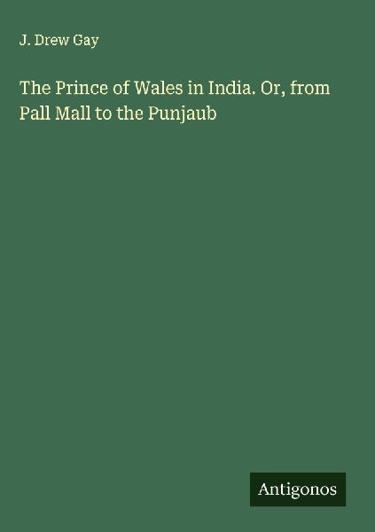The Prince of Wales in India. Or, from Pall Mall to the Punjaub