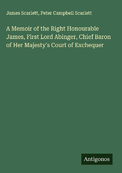 A Memoir of the Right Honourable James, First Lord Abinger, Chief Baron of Her Majestys Court of Exchequer