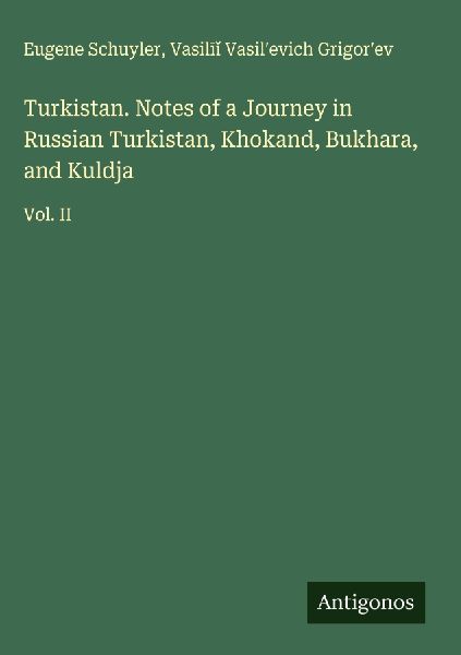Turkistan. Notes of a Journey in Russian Turkistan, Khokand, Bukhara, and Kuldja: Vol. II