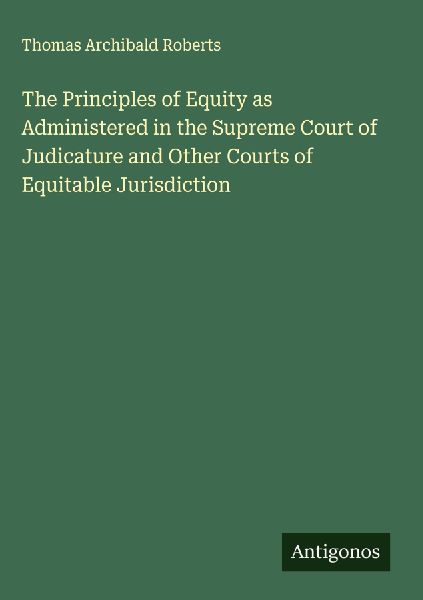 The Principles of Equity as Administered in the Supreme Court of Judicature and Other Courts of Equitable Jurisdiction