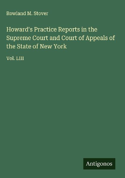 Howards Practice Reports in the Supreme Court and Court of Appeals of the State of New York: Vol. LIII