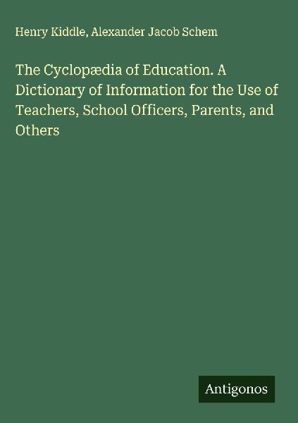 The Cyclopædia of Education. A Dictionary of Information for the Use of Teachers, School Officers, Parents, and Others