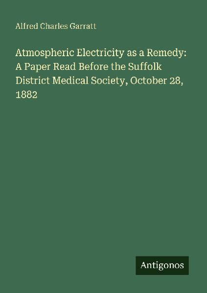 Atmospheric Electricity as a Remedy: A Paper Read Before the Suffolk District Medical Society, October 28, 1882
