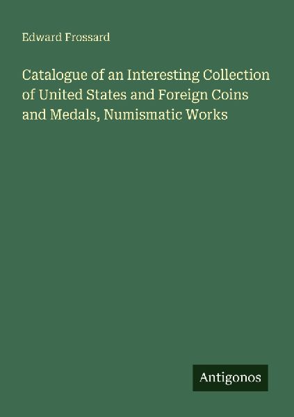 Catalogue of an Interesting Collection of United States and Foreign Coins and Medals, Numismatic Works