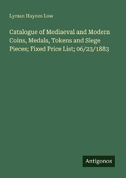 Catalogue of Mediaeval and Modern Coins, Medals, Tokens and Siege Pieces; Fixed Price List; 06/23/1883
