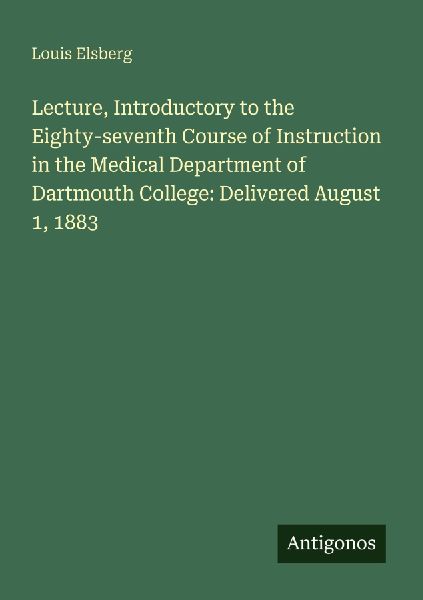 Lecture, Introductory to the Eighty-seventh Course of Instruction in the Medical Department of Dartmouth College: Delivered August 1, 1883