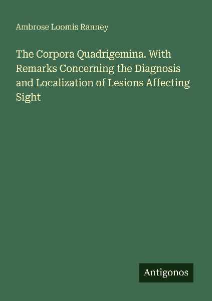 The Corpora Quadrigemina. With Remarks Concerning the Diagnosis and Localization of Lesions Affecting Sight