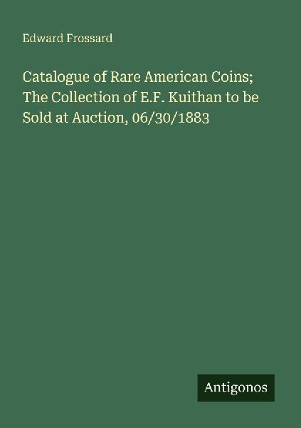 Catalogue of Rare American Coins; The Collection of E.F. Kuithan to be Sold at Auction, 06/30/1883