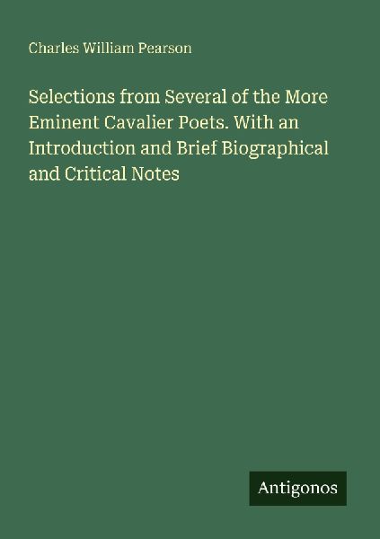 Selections from Several of the More Eminent Cavalier Poets. With an Introduction and Brief Biographical and Critical Notes